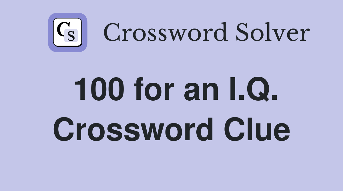 100 for an I.Q. Crossword Clue