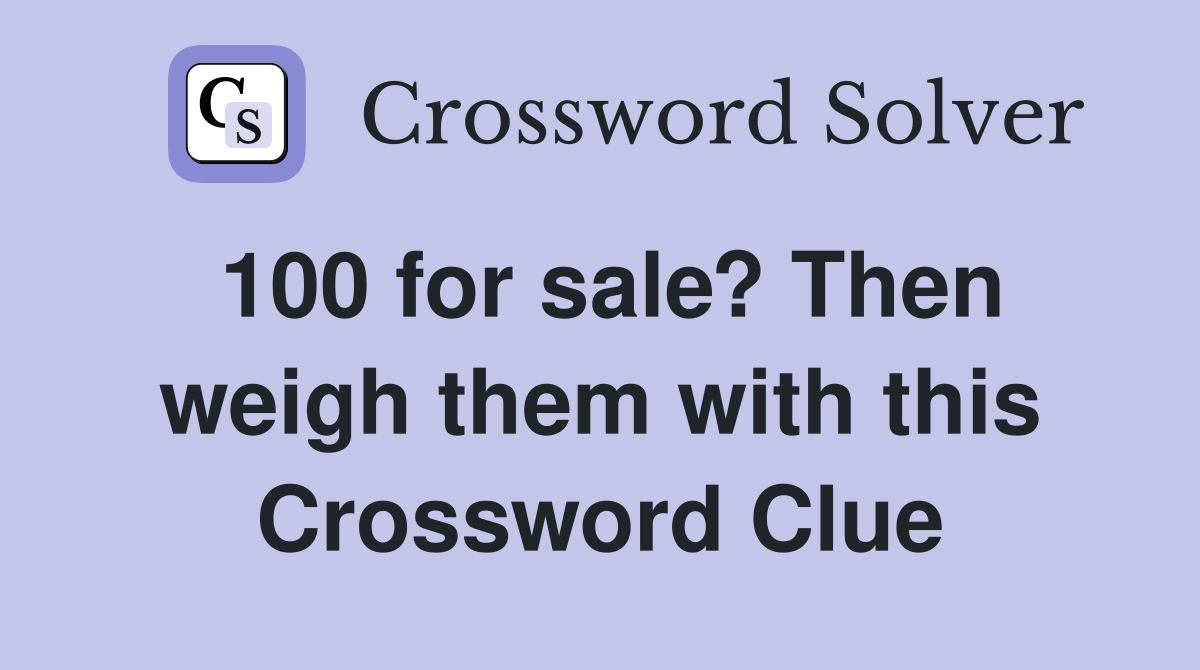 100 for sale? Then weigh them with this Crossword Clue