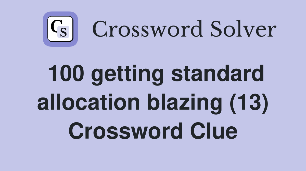 100 getting standard allocation blazing (13) Crossword Clue