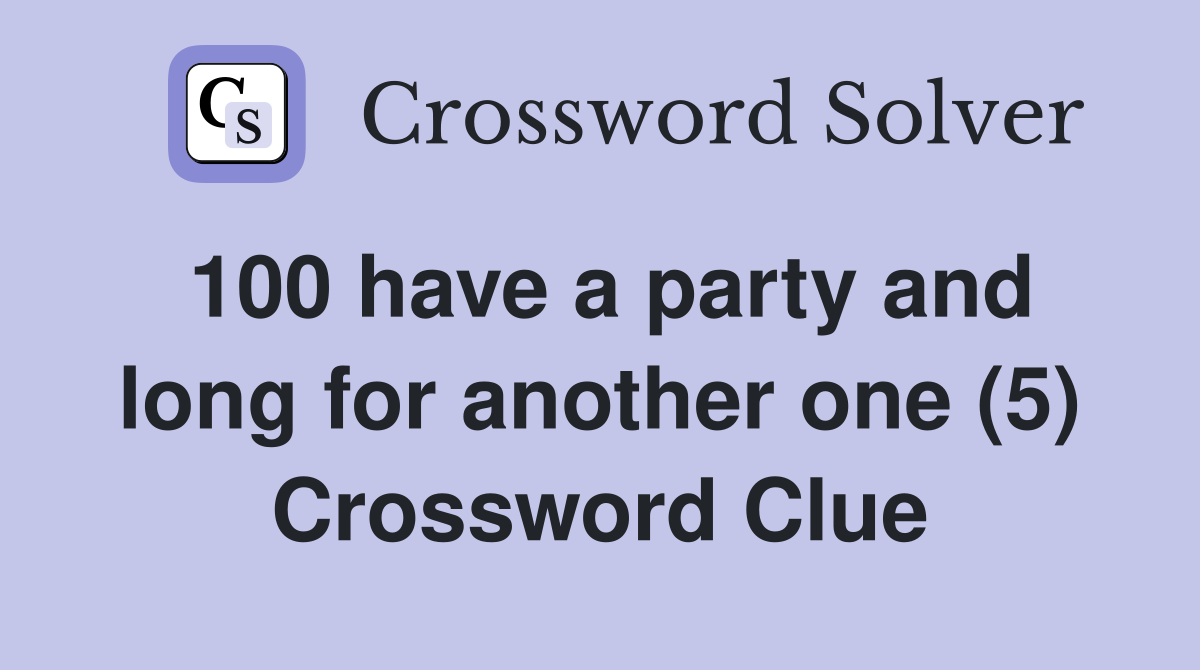 100 have a party and long for another one (5) Crossword Clue
