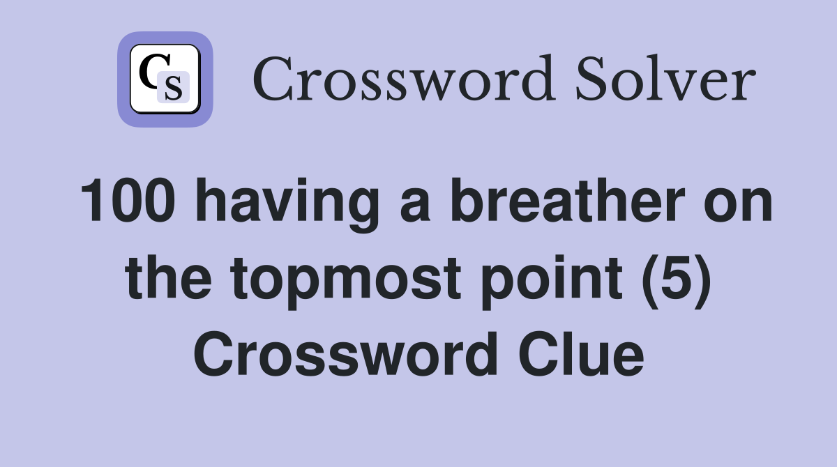 100 having a breather on the topmost point (5) Crossword Clue