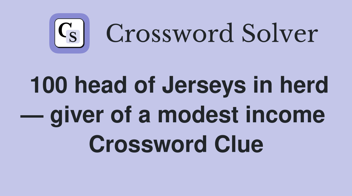 100 head of Jerseys in herd — giver of a modest income  Crossword Clue