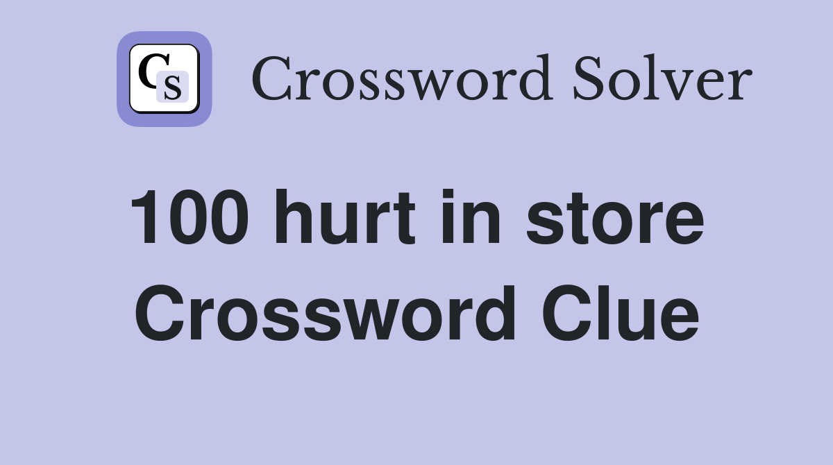 100 hurt in store  Crossword Clue