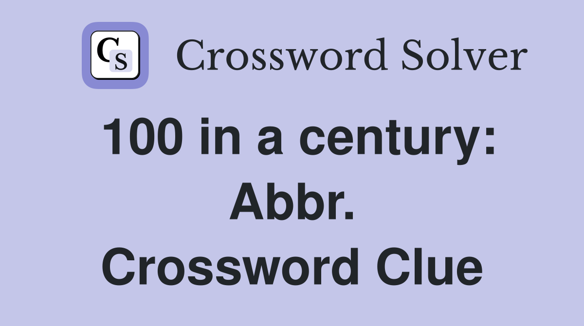 100 in a century: Abbr. Crossword Clue