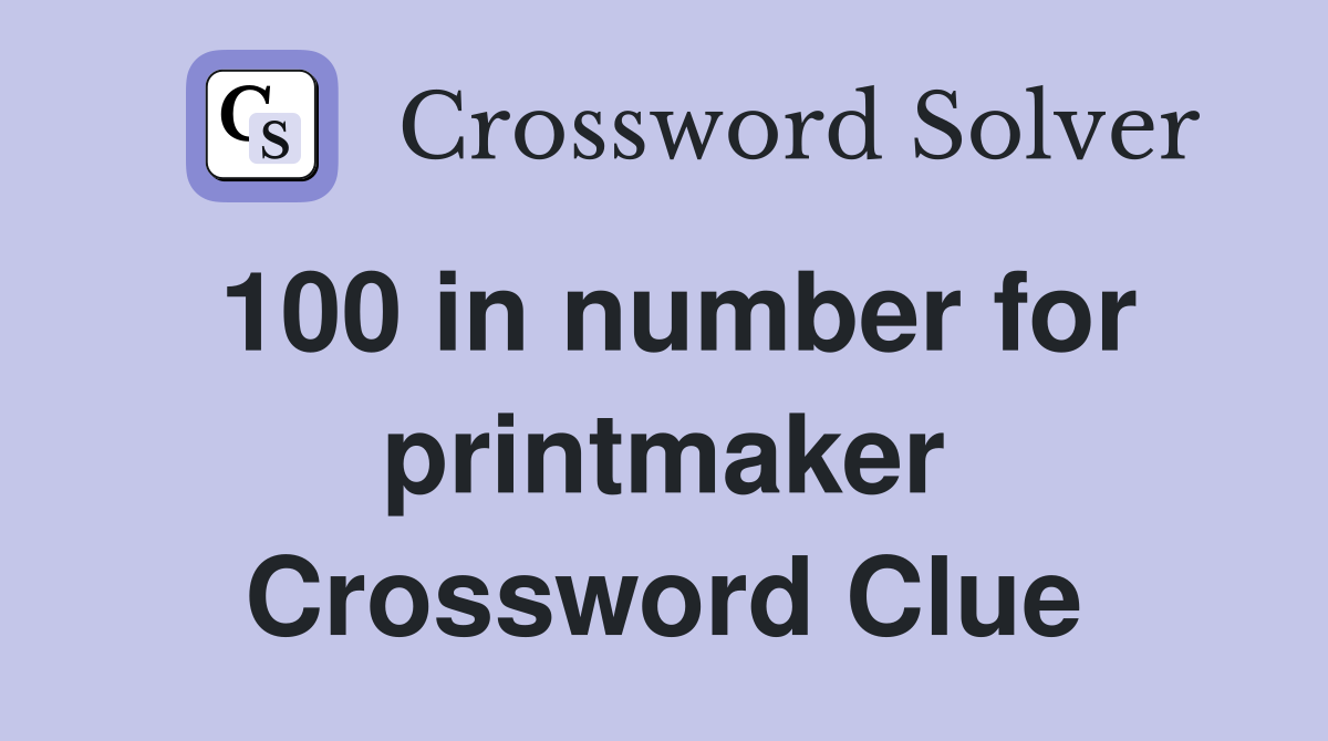 100 in number for printmaker Crossword Clue