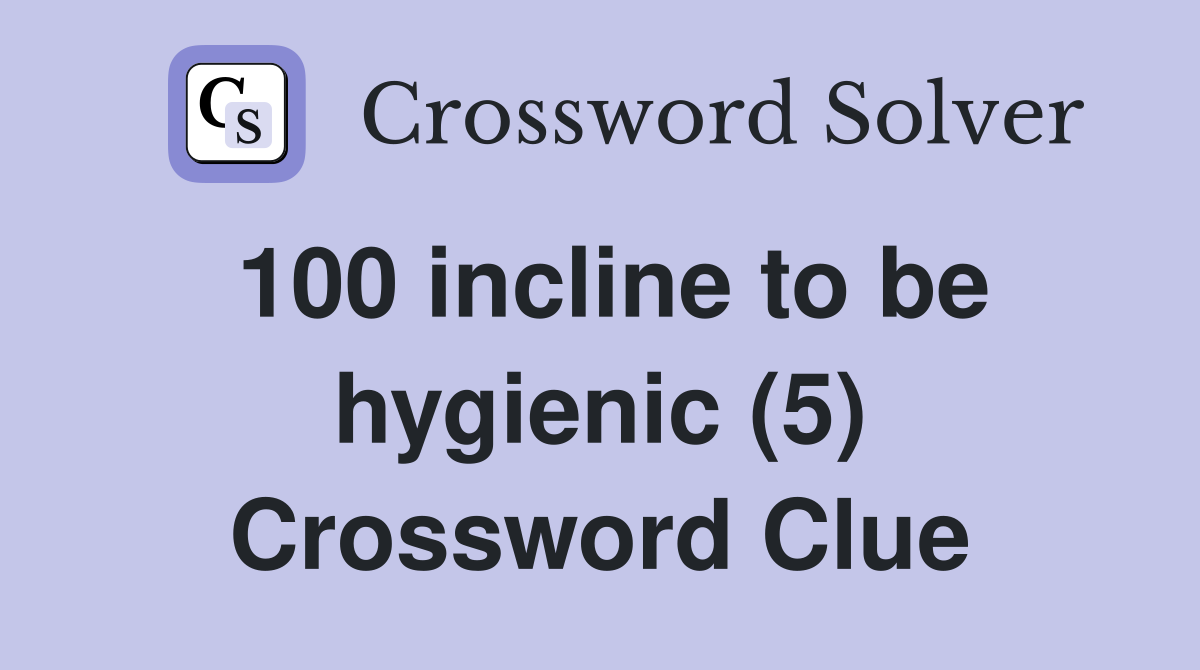100 incline to be hygienic (5) Crossword Clue
