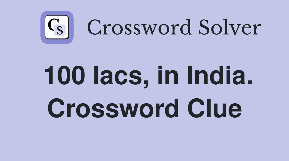 100 lacs, in India. Crossword Clue