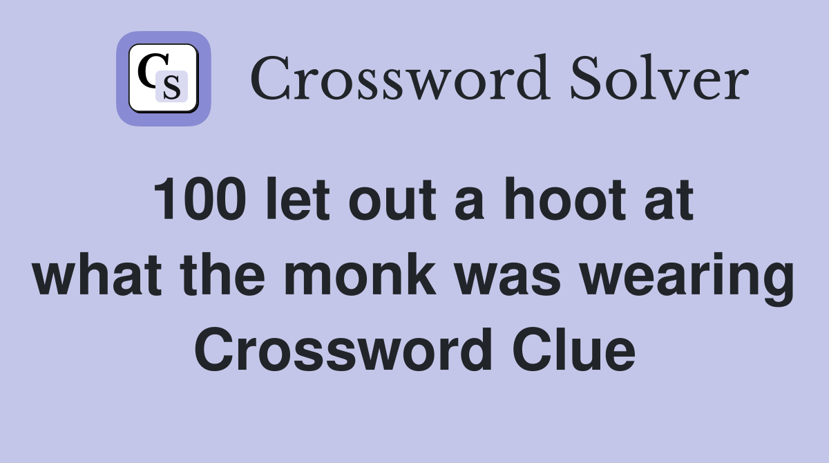 100 let out a hoot at what the monk was wearing Crossword Clue