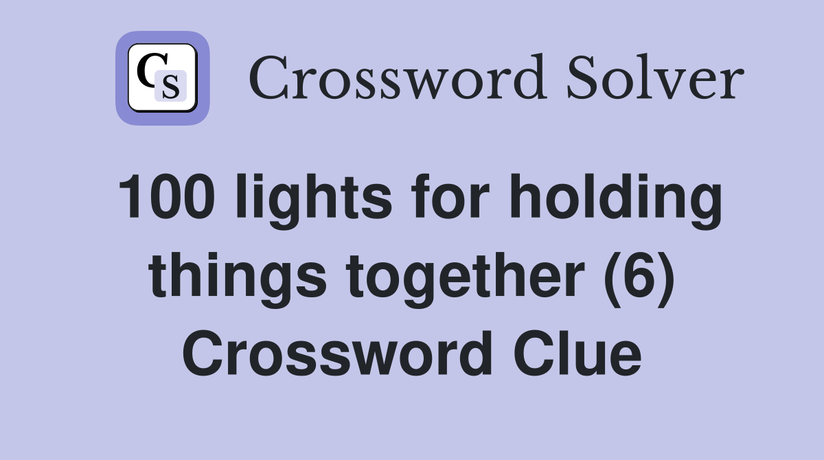 100 lights for holding things together (6) Crossword Clue
