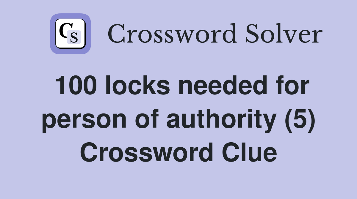 100 locks needed for person of authority (5) Crossword Clue