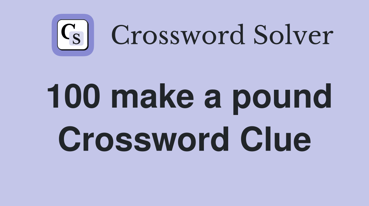 100 make a pound Crossword Clue