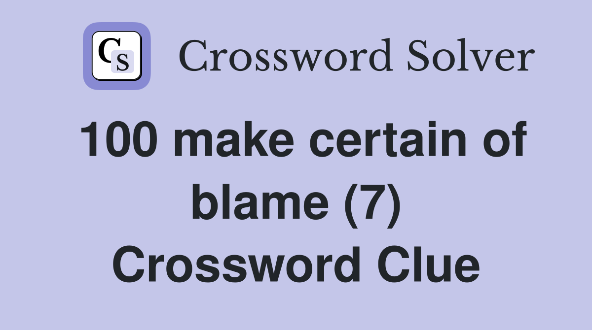 100 make certain of blame (7) Crossword Clue