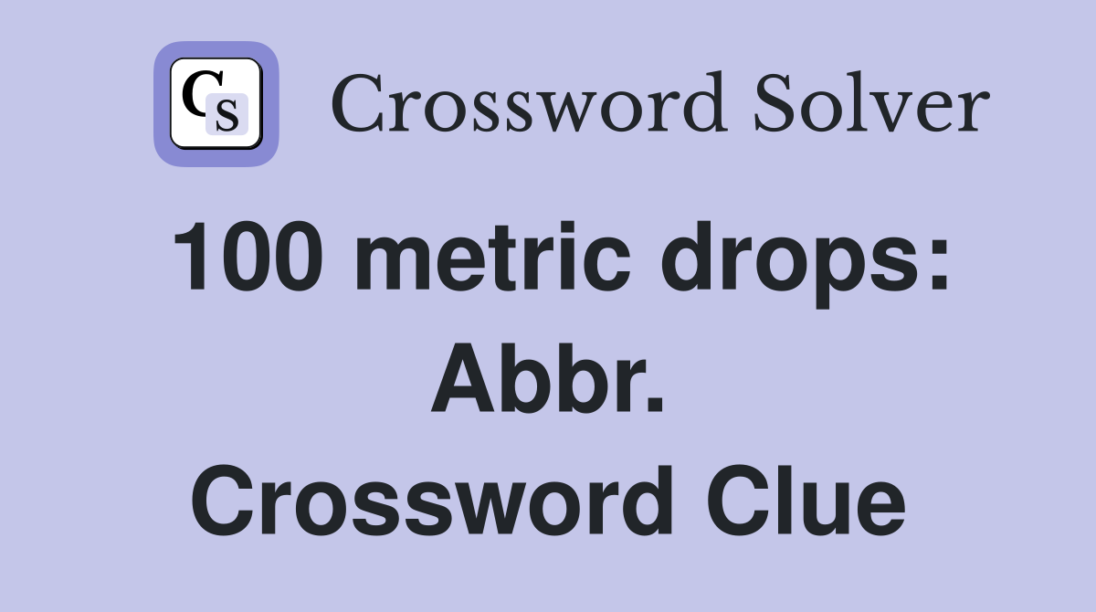 100 metric drops: Abbr. Crossword Clue