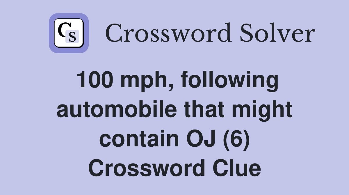 100 mph, following automobile that might contain OJ (6) Crossword Clue