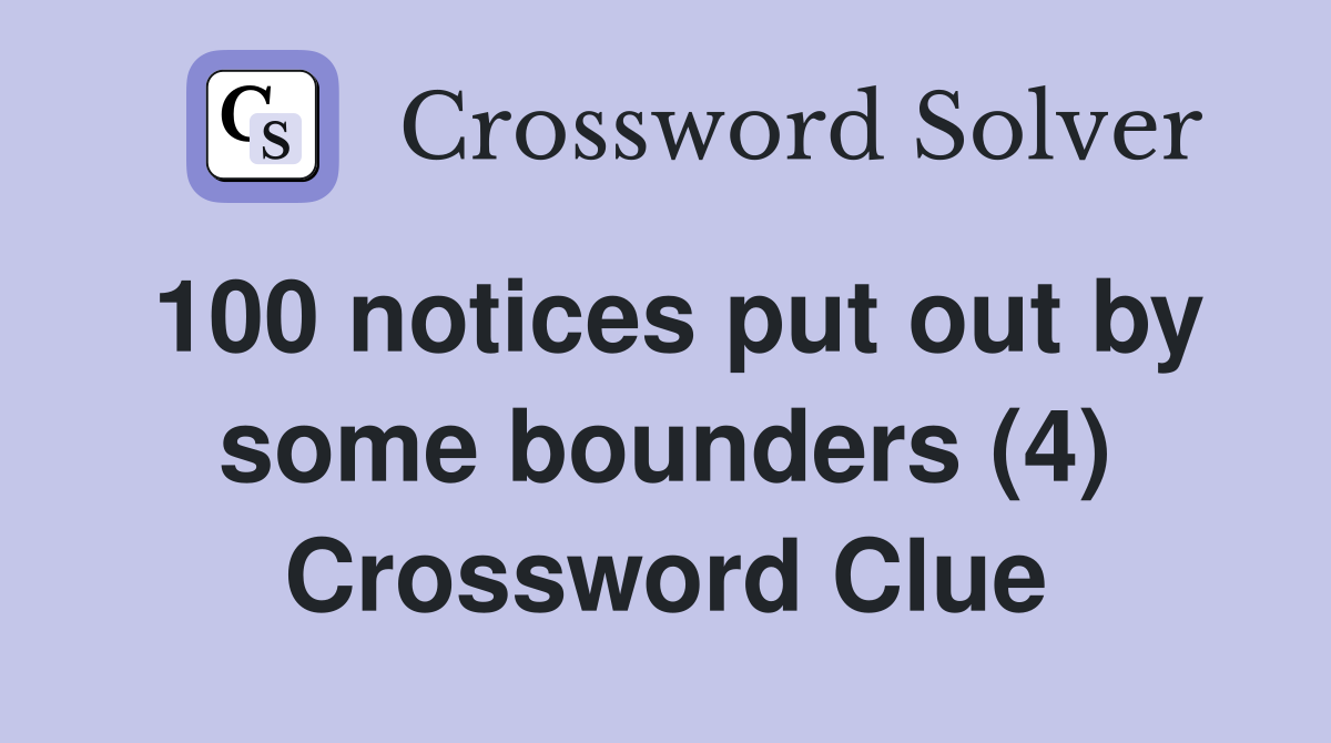 100 notices put out by some bounders (4) Crossword Clue