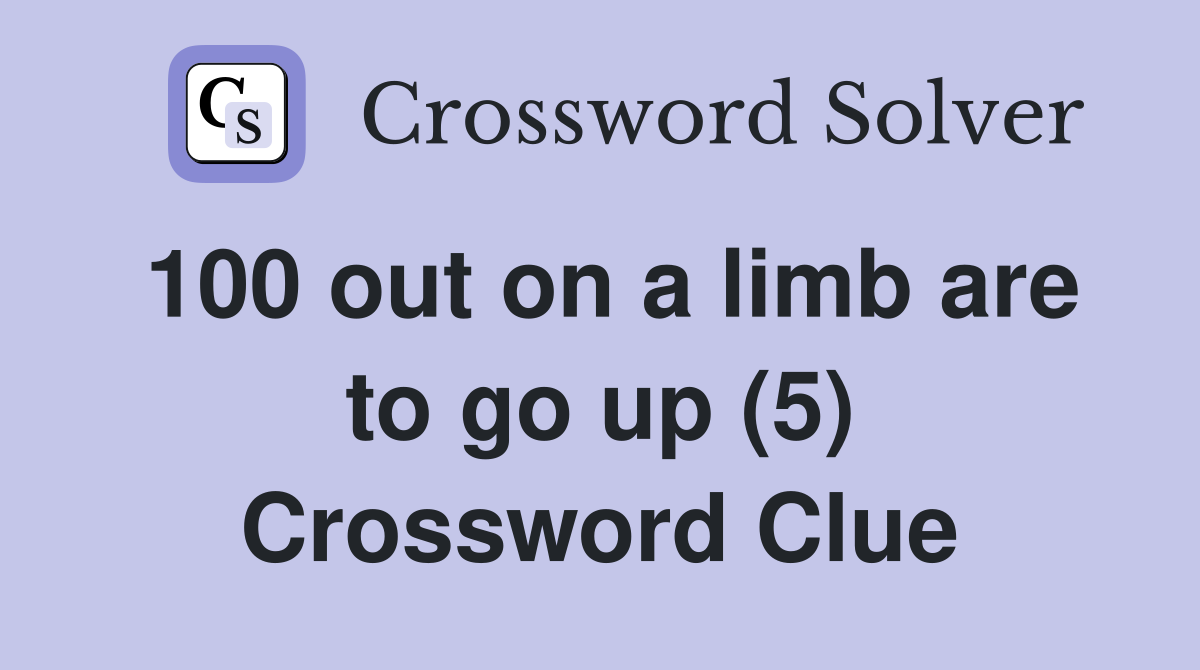 100 out on a limb are to go up (5) Crossword Clue