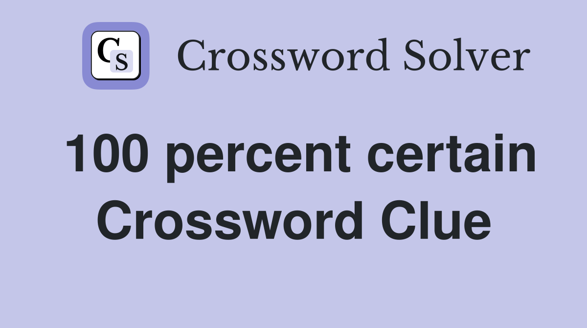100 percent certain Crossword Clue