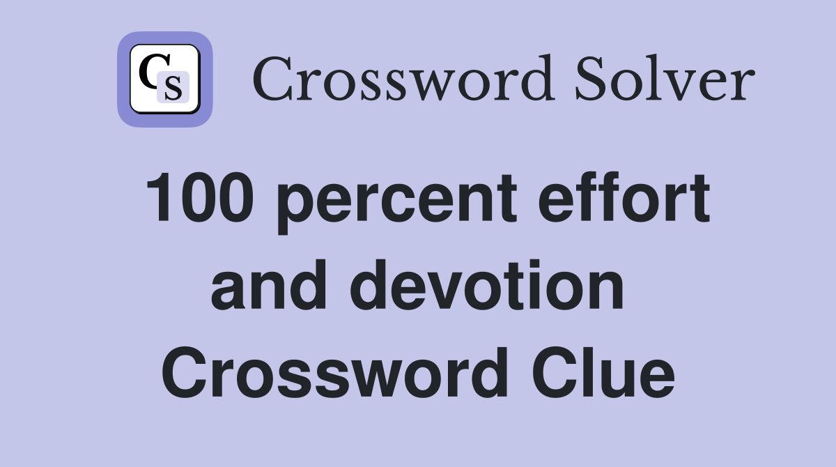 100 percent effort and devotion Crossword Clue