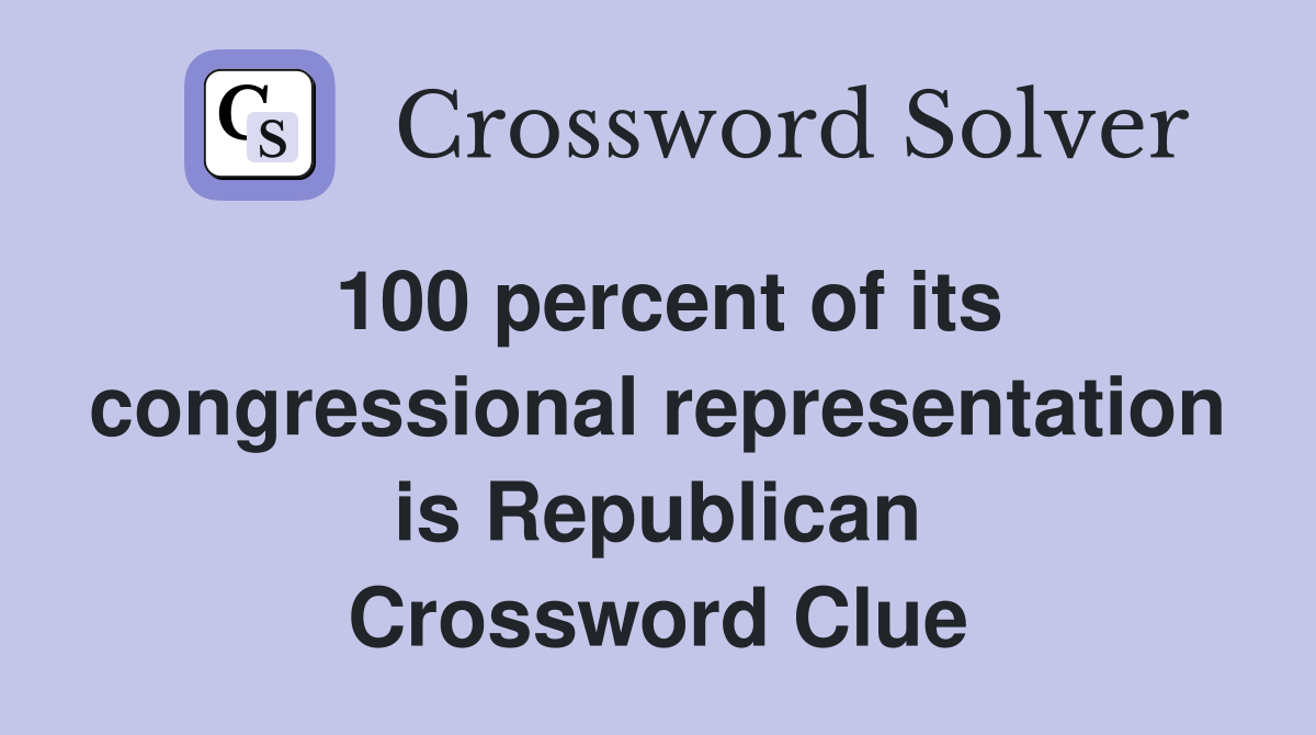 100 percent of its congressional representation is Republican Crossword Clue