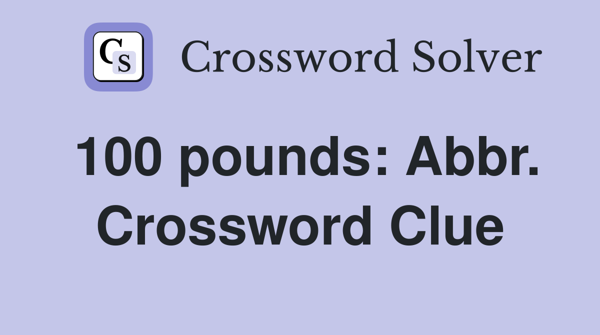 100 pounds: Abbr. Crossword Clue