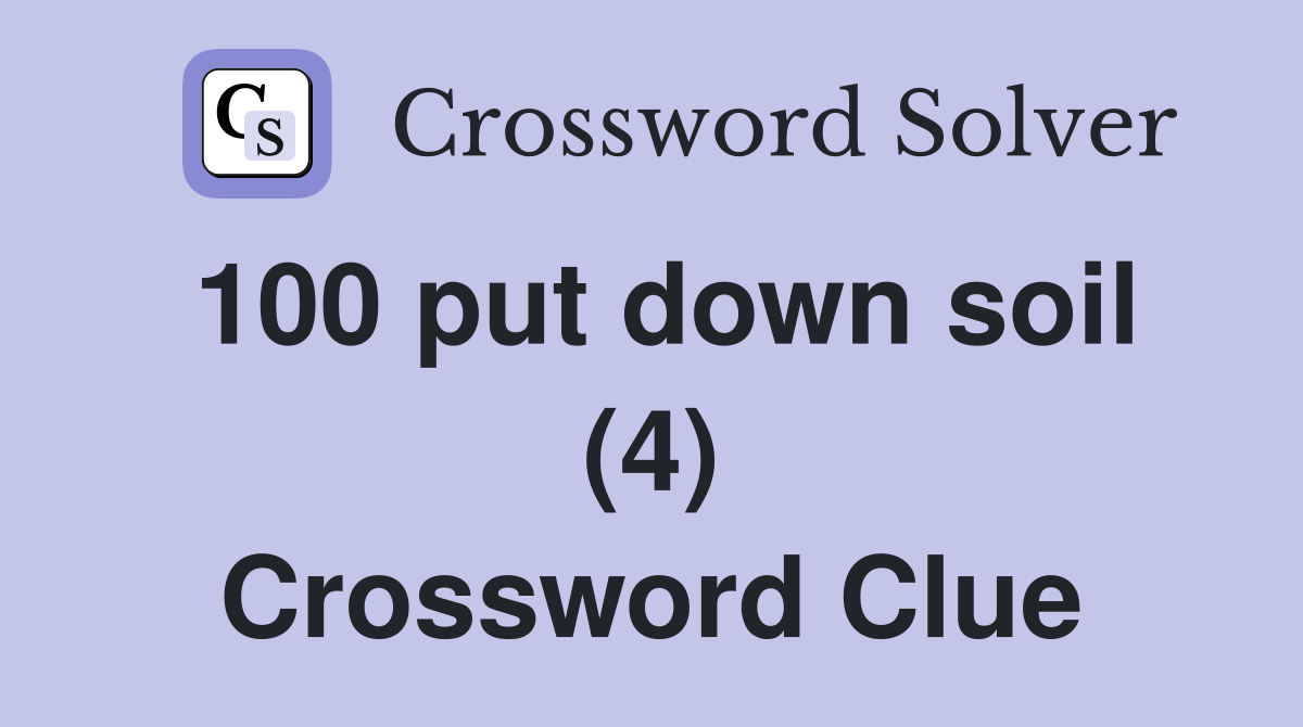 100 put down soil (4) Crossword Clue