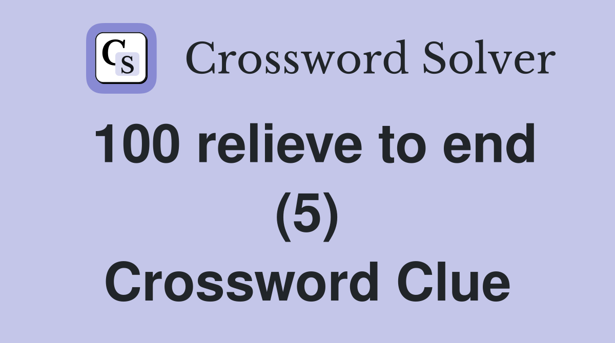 100 relieve to end (5) Crossword Clue