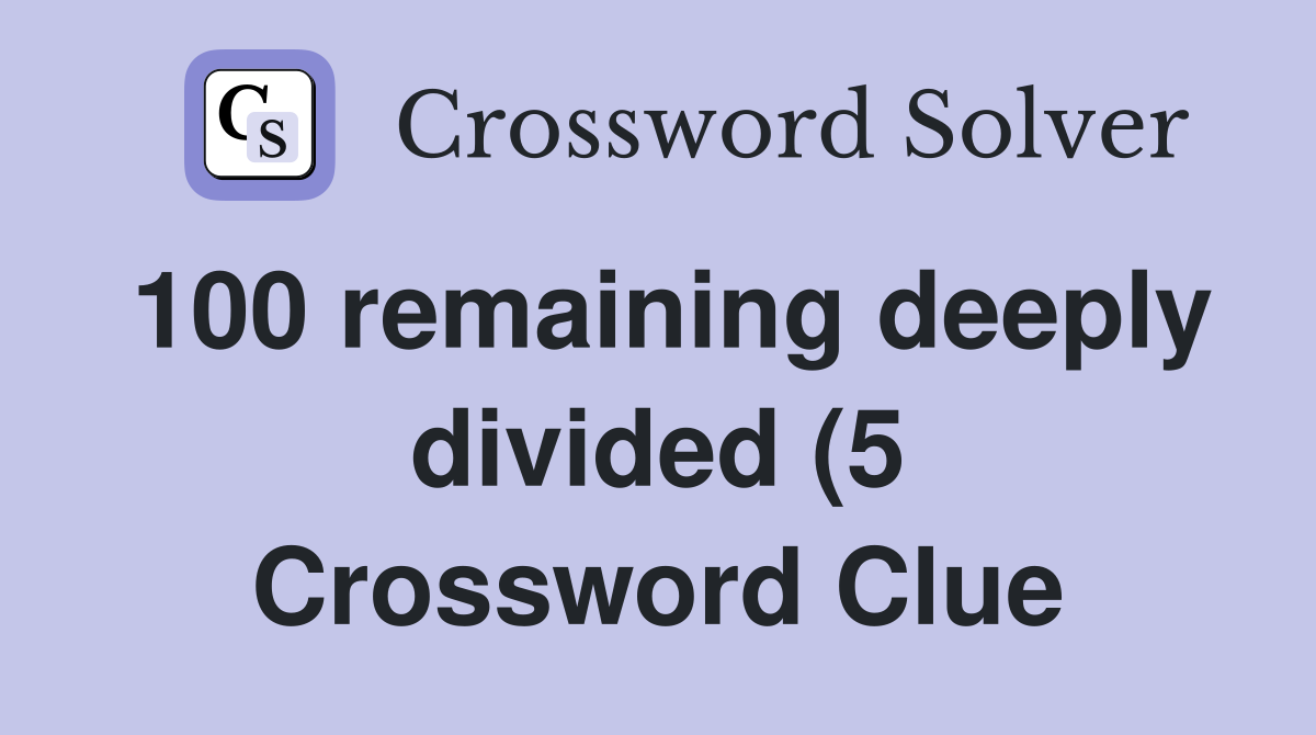 100 remaining deeply divided (5) Crossword Clue Answers Crossword 100 remaining deeply divided (5) Crossword Clue Answers Crossword