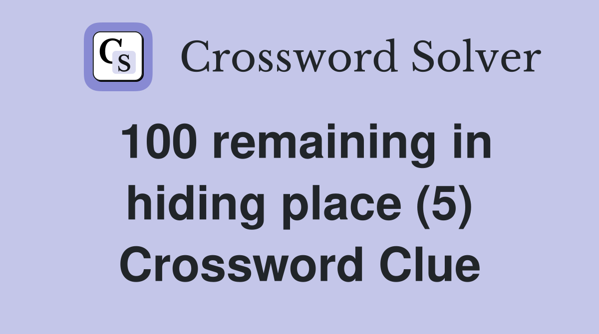 100 remaining in hiding place (5) Crossword Clue