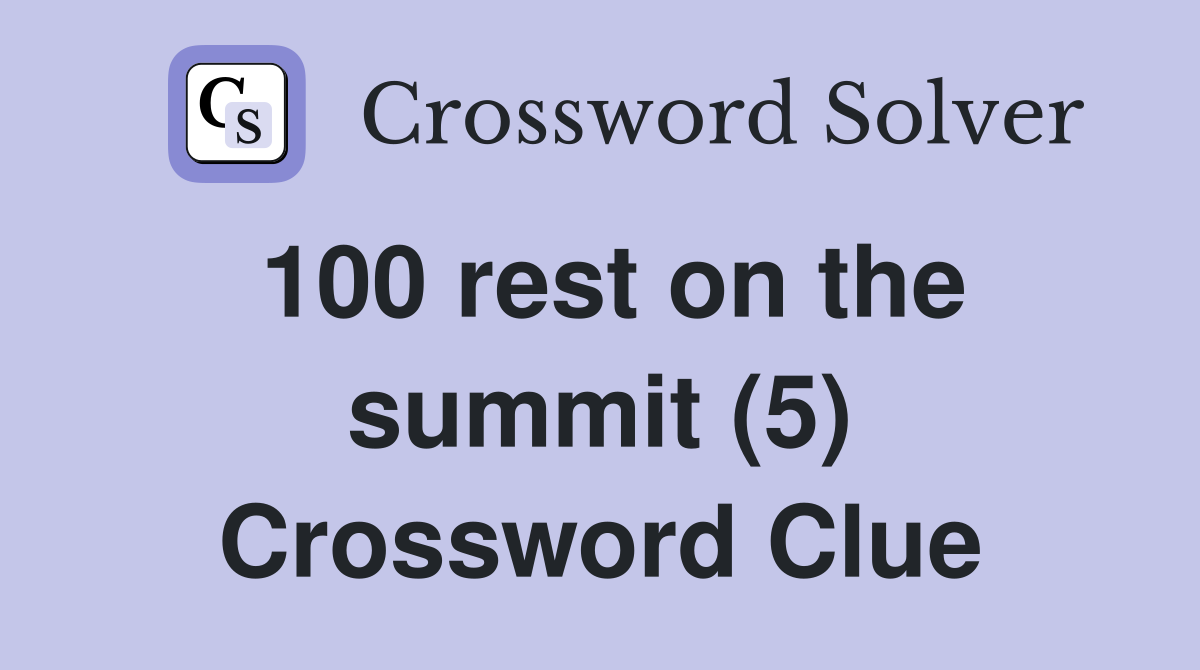 100 rest on the summit (5) Crossword Clue