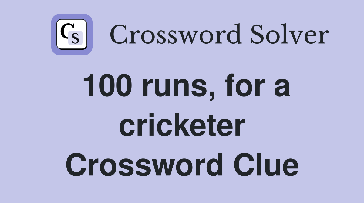 100 runs, for a cricketer Crossword Clue