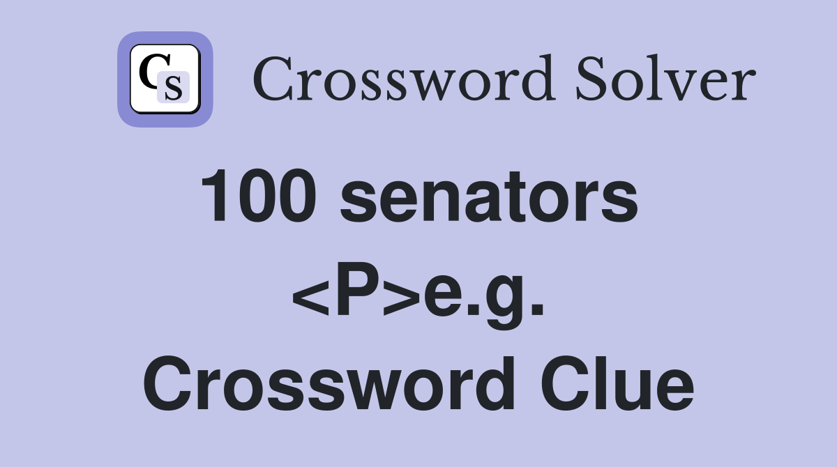 100 senators  <P>e.g. Crossword Clue
