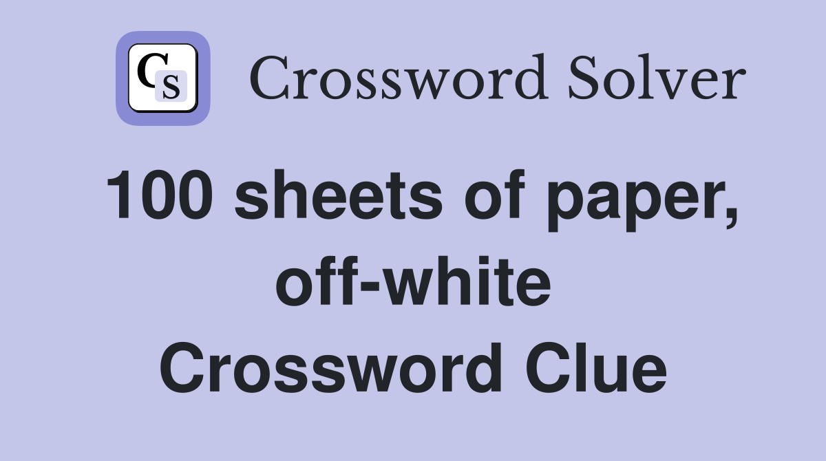 100 sheets of paper, off-white Crossword Clue