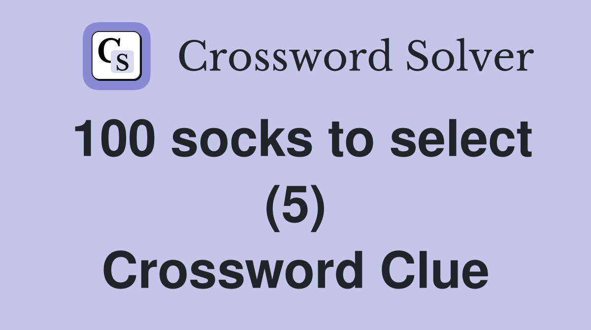 100 socks to select (5) Crossword Clue