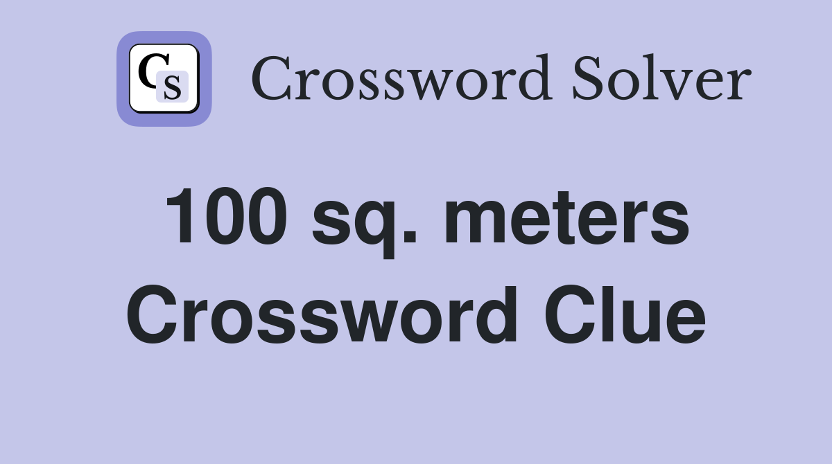 100 sq. meters Crossword Clue
