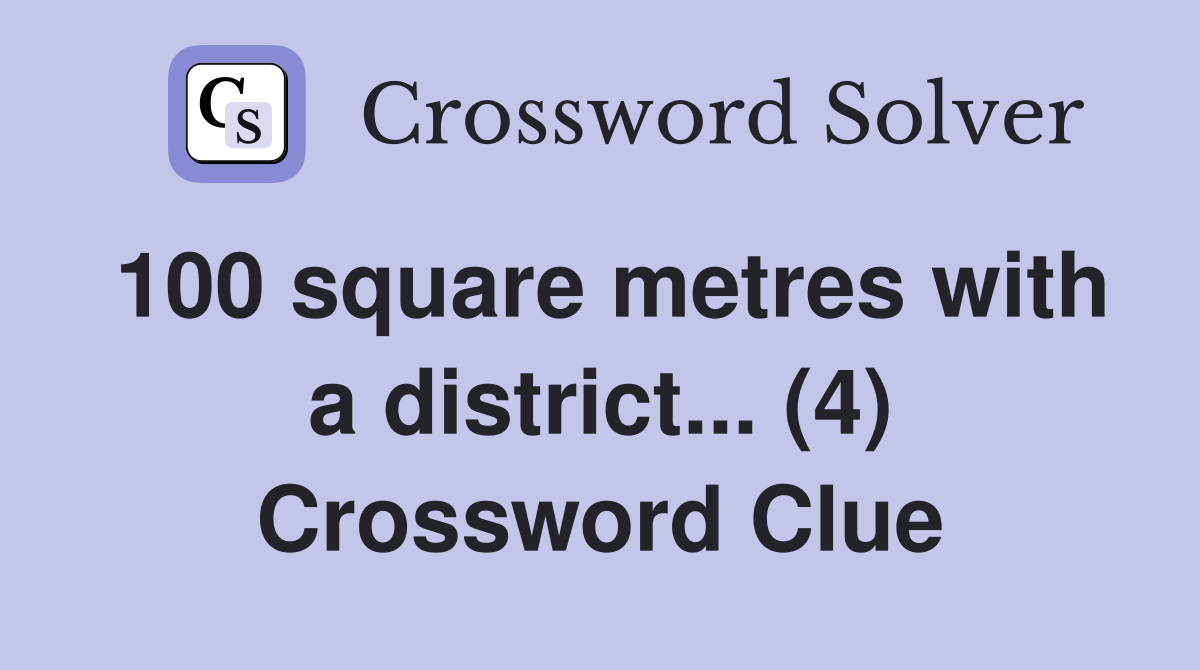 100 square metres with a district... (4) Crossword Clue