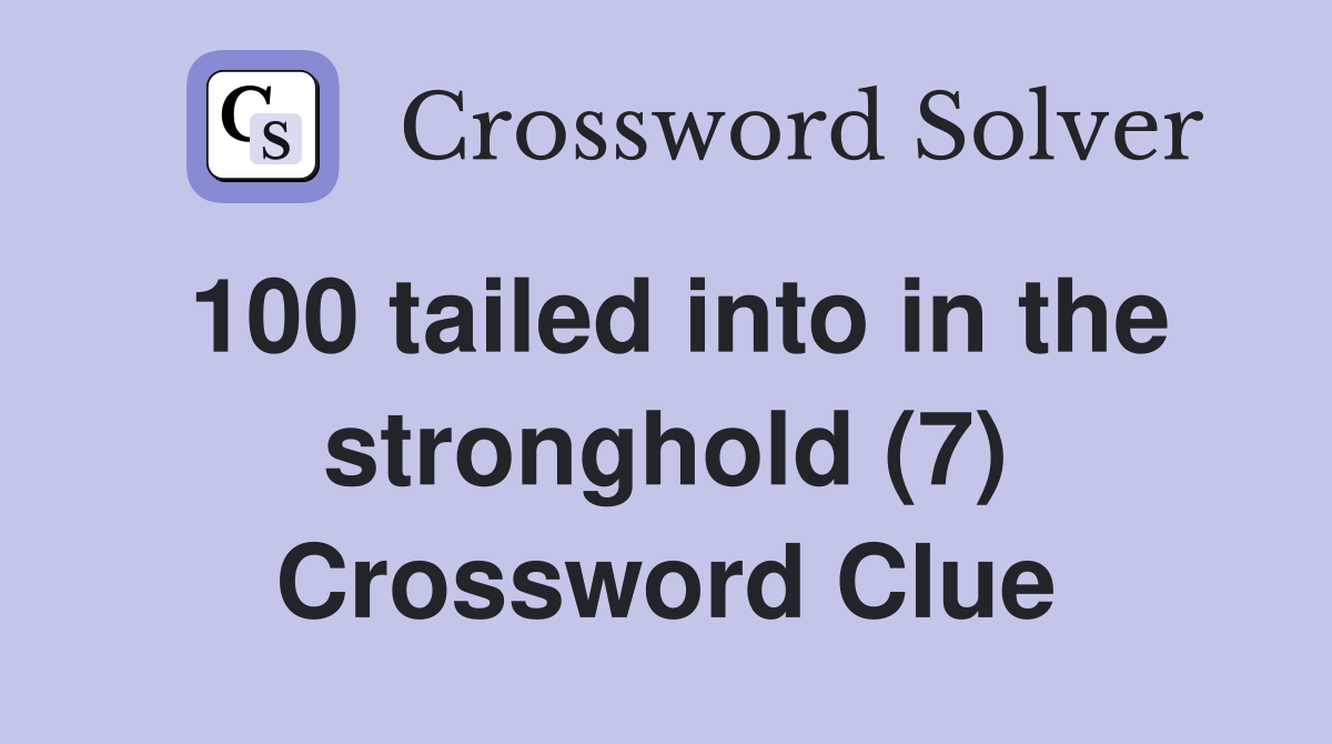 100 tailed into in the stronghold (7) Crossword Clue
