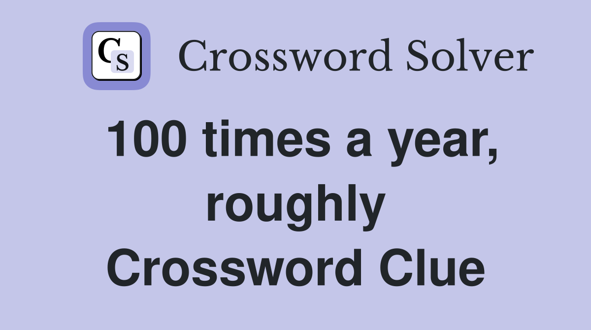 100 times a year, roughly Crossword Clue