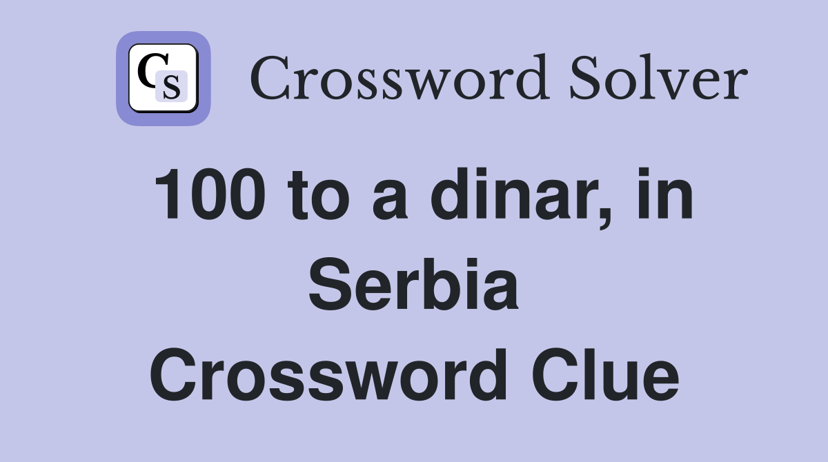100 to a dinar, in Serbia Crossword Clue