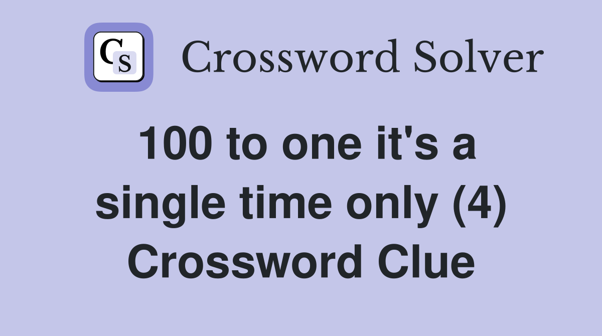 100 to one it's a single time only (4) Crossword Clue