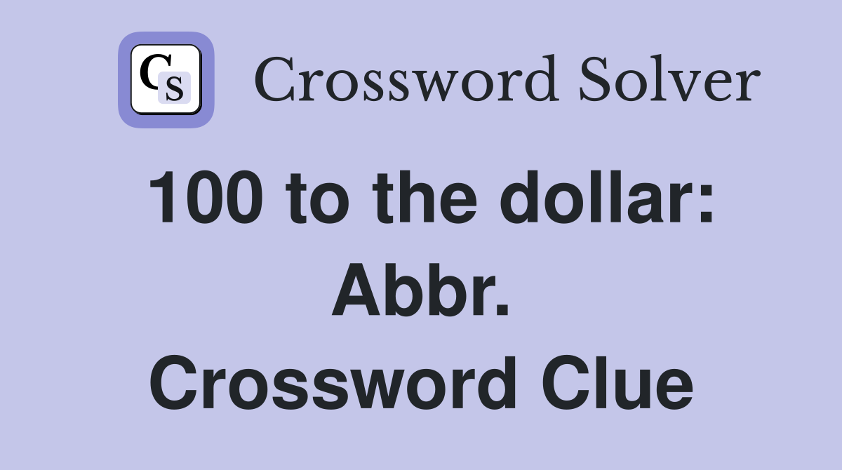 100 to the dollar: Abbr. Crossword Clue