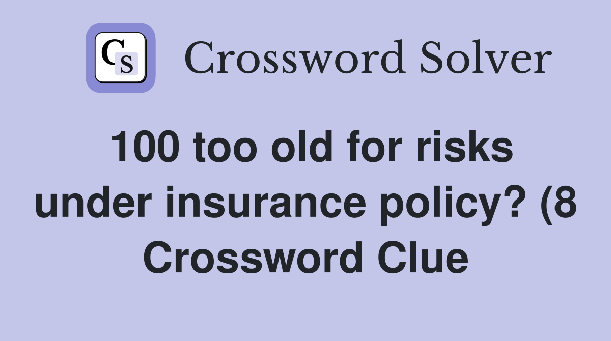 100 too old for risks under insurance policy? (8) Crossword Clue 100 too old for risks under insurance policy? (8) Crossword Clue