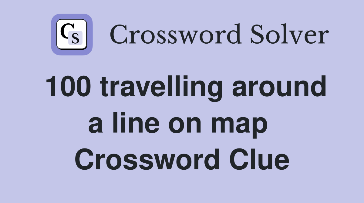 100 travelling around a line on map  Crossword Clue