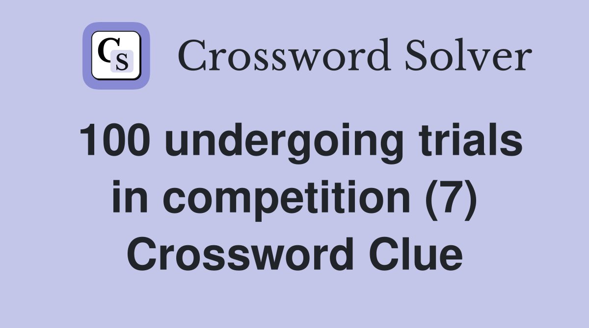 100 undergoing trials in competition (7) Crossword Clue