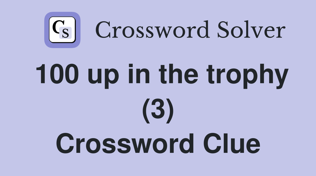 100 up in the trophy (3) Crossword Clue