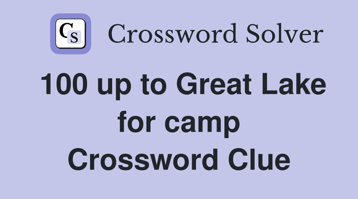 100 up to Great Lake for camp Crossword Clue