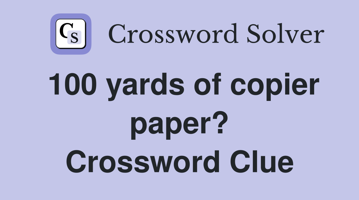 100 yards of copier paper? Crossword Clue