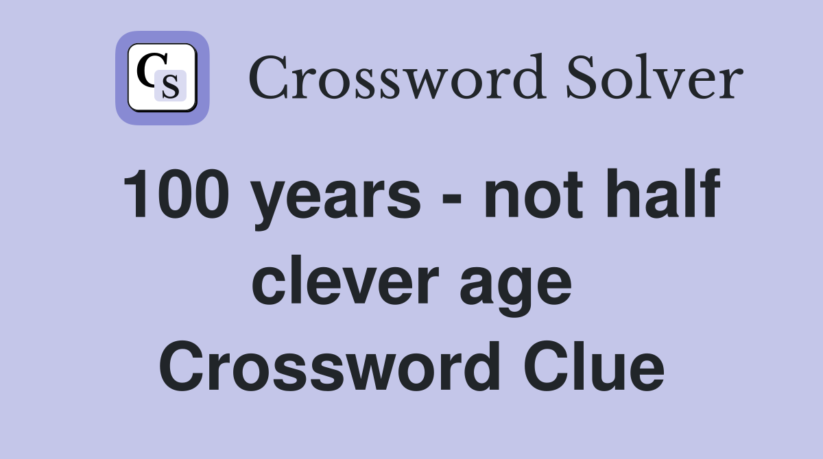 100 years - not half clever age Crossword Clue