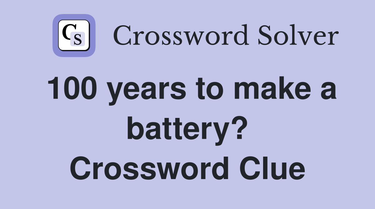 100 years to make a battery? Crossword Clue