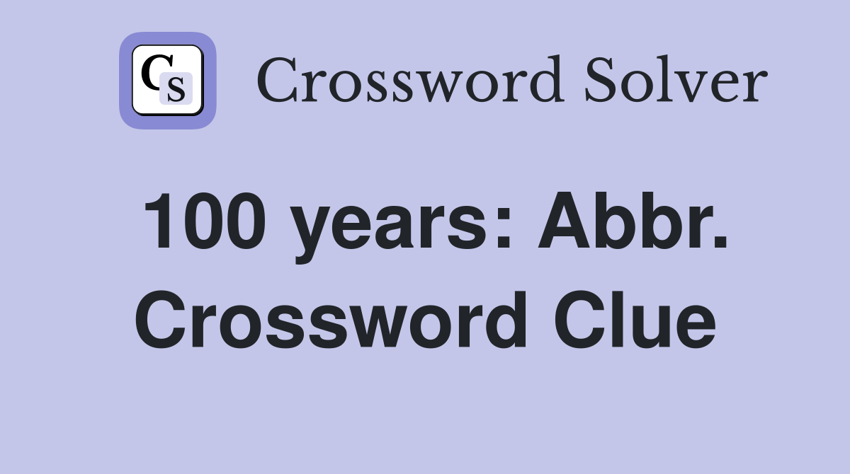 100 years: Abbr. Crossword Clue