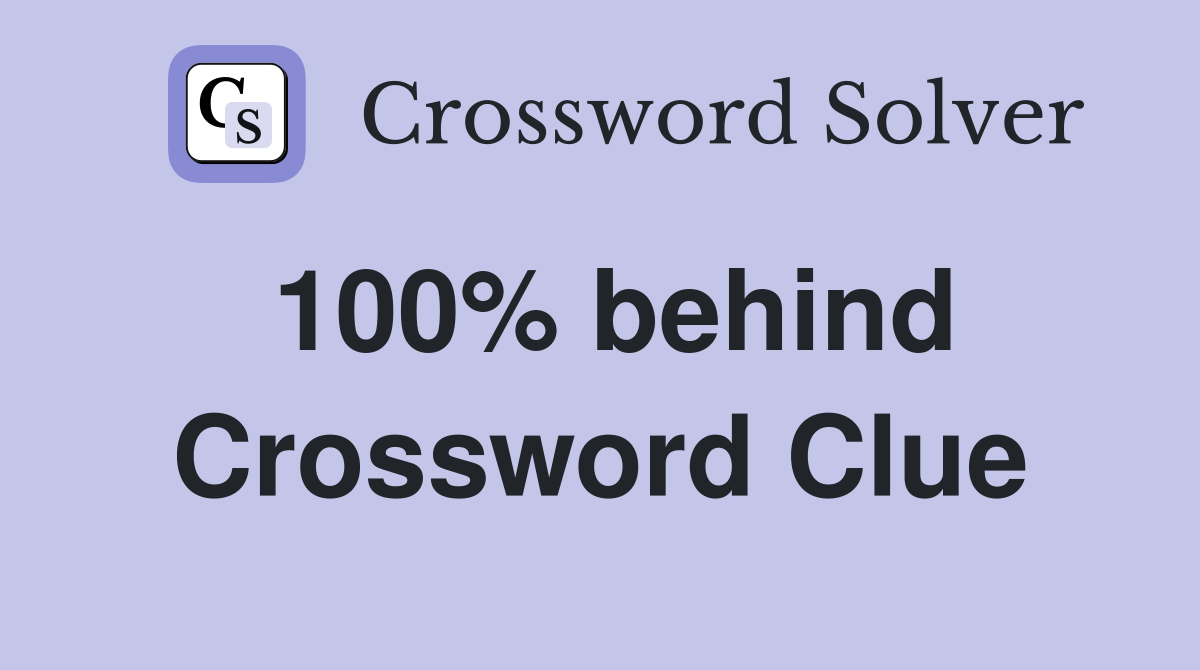 100% behind Crossword Clue